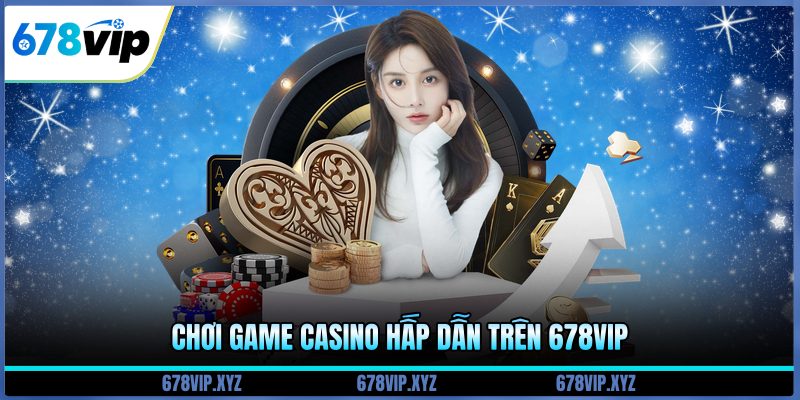 Chơi game casino hấp dẫn trên 678vip