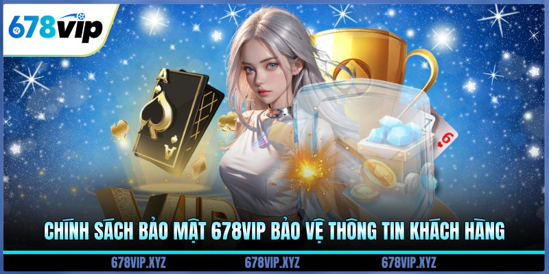 Chính sách bảo mật 678vip bảo vệ thông tin khách hàng