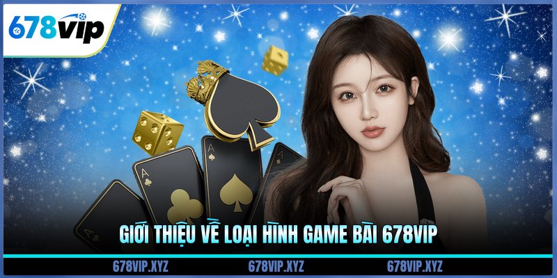 Giới thiệu về loại hình game bài 678vip