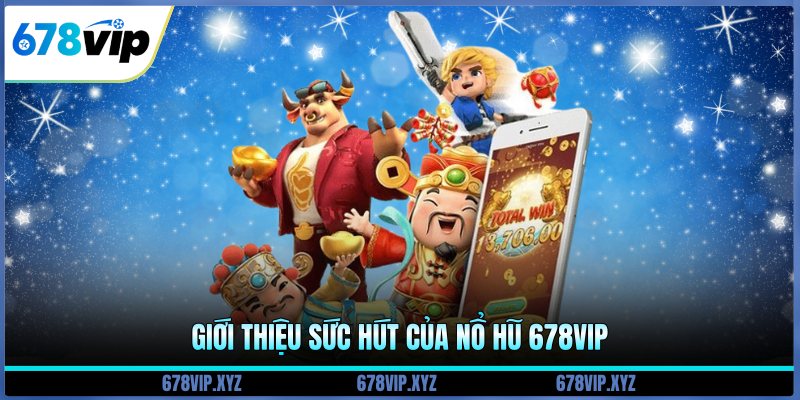 Giới thiệu sức hút của nổ hũ 678vip