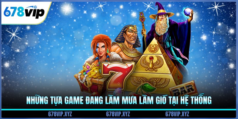 Những tựa game đang làm mưa làm gió tại hệ thống